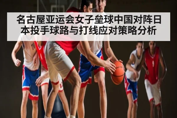 名古屋亚运会女子垒球中国对阵日本投手球路与打线应对策略分析